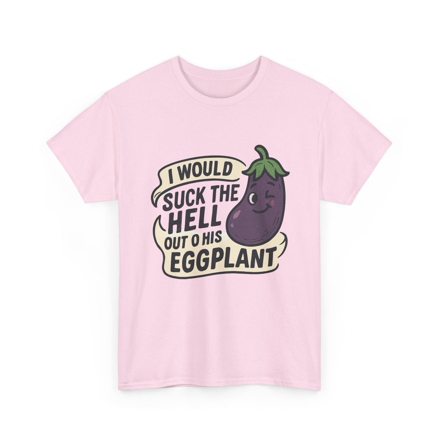 Graphic T-Shirt — "I Would Suck the Hell Out of His Eggplant" Bold Funny Novelty Tee Printify