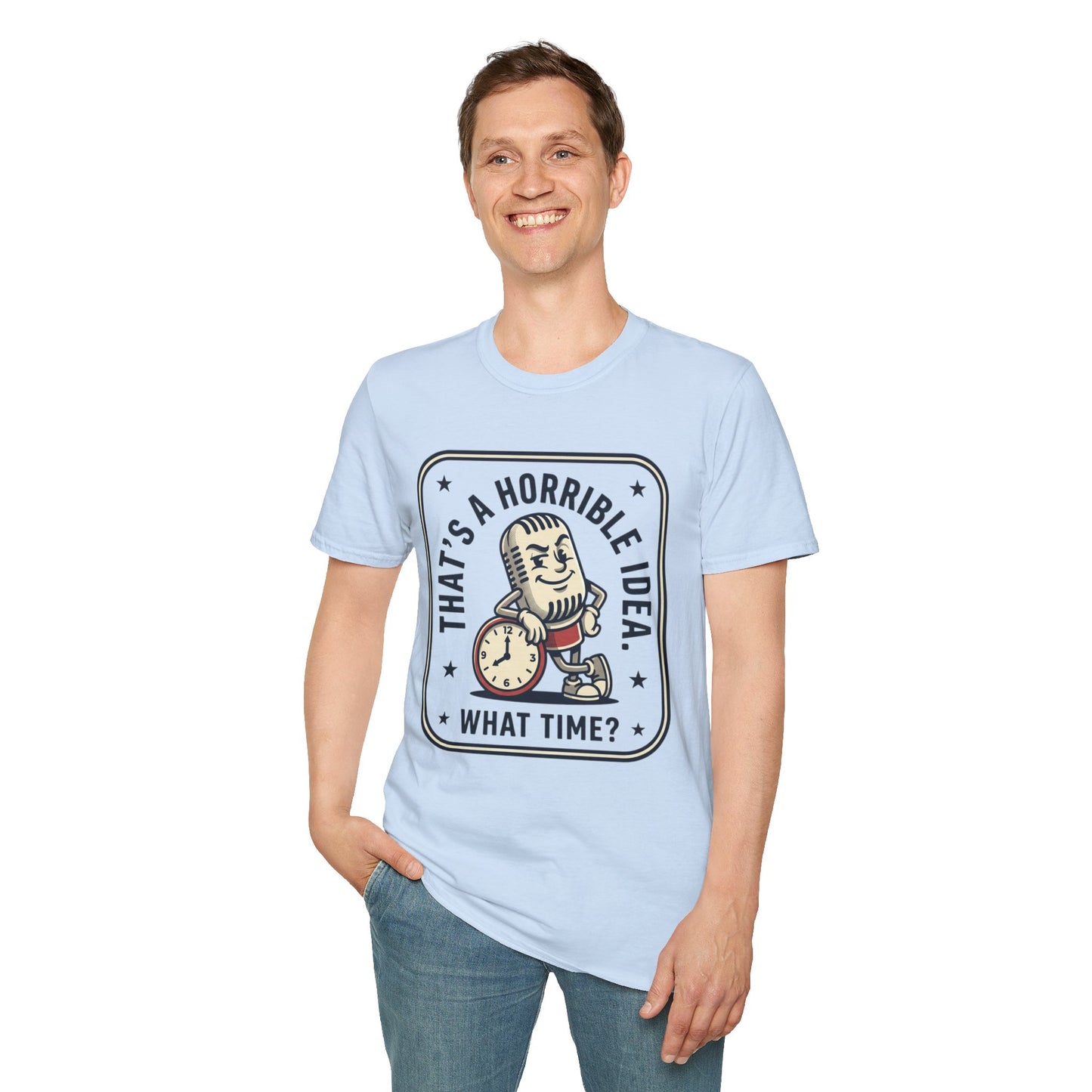 That’s a Horrible Idea What Time? T-Shirt