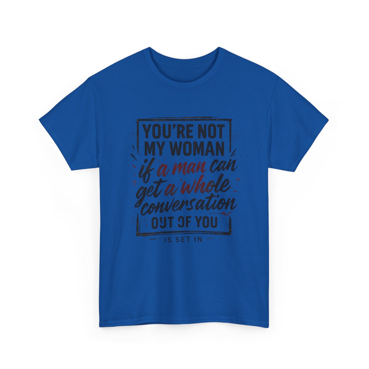 Graphic Tee — “You’re Not My Woman If a Man Can Get a Whole Conversation Out of You” Feminist Statement T-Shirt