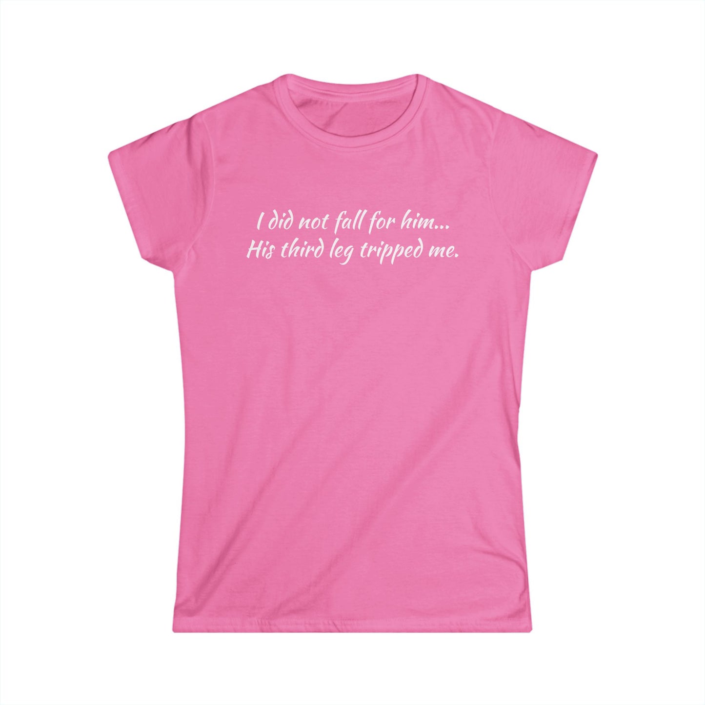 Women’s Tee — “I did not fall for him... His third leg tripped me.” Funny Sarcastic Graphic Shirt