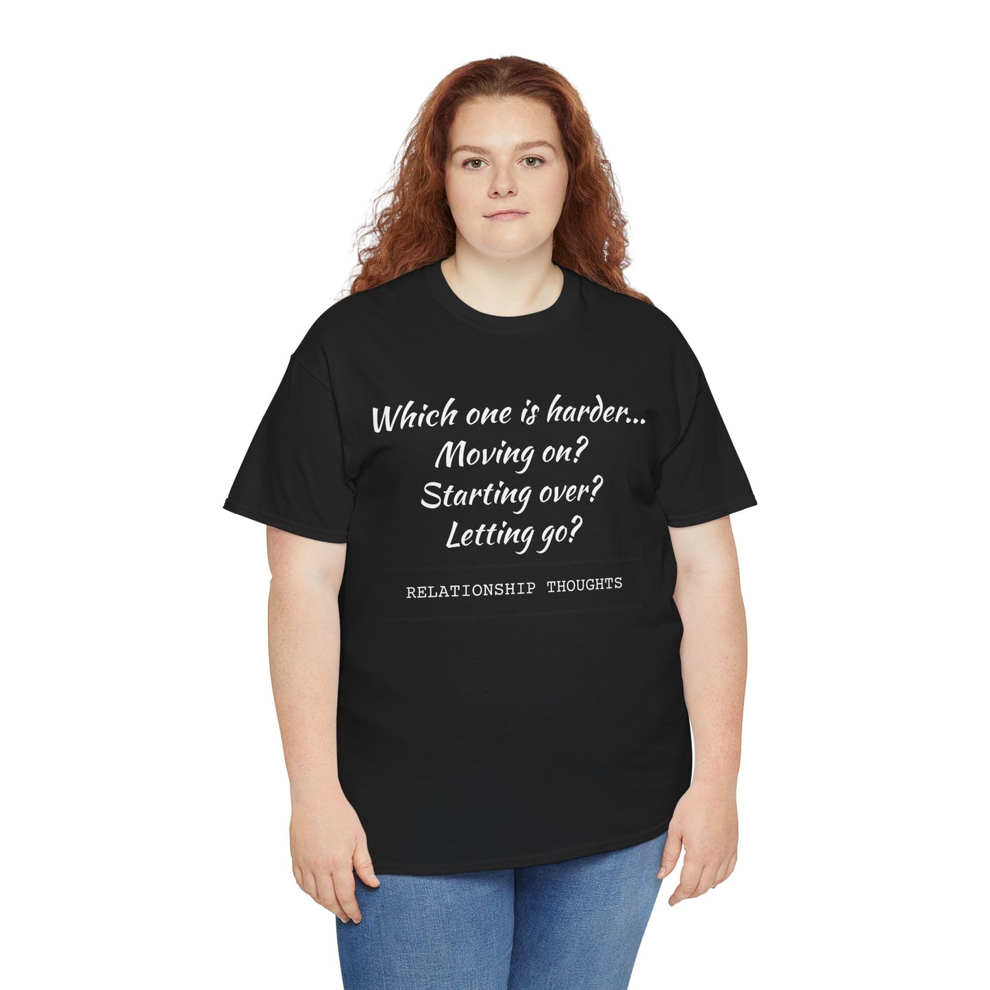Relationship Thoughts Tee — “Which one is harder... Moving on? Starting over? Letting go?”