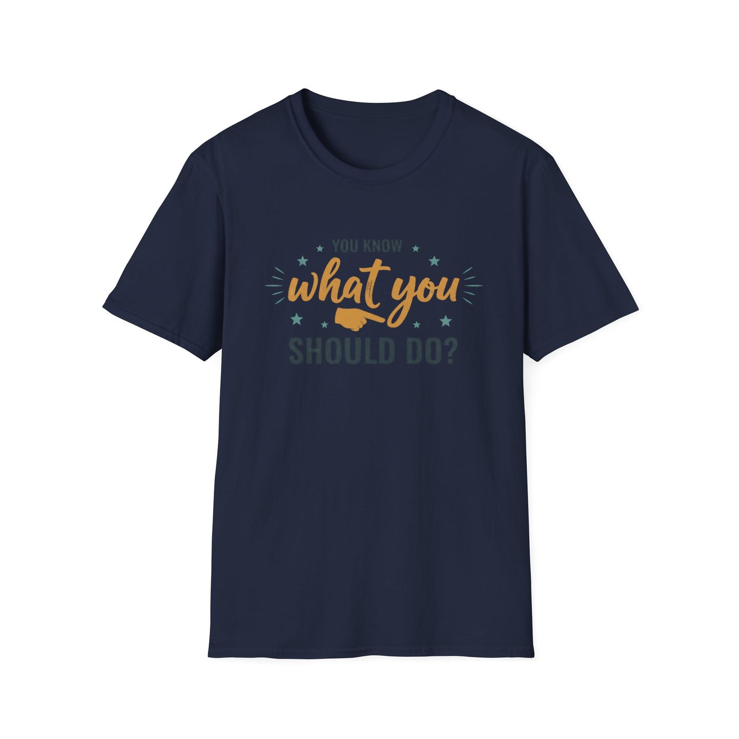 Motivational Tee — "You Know What You Should Do?" Graphic T-Shirt Printify