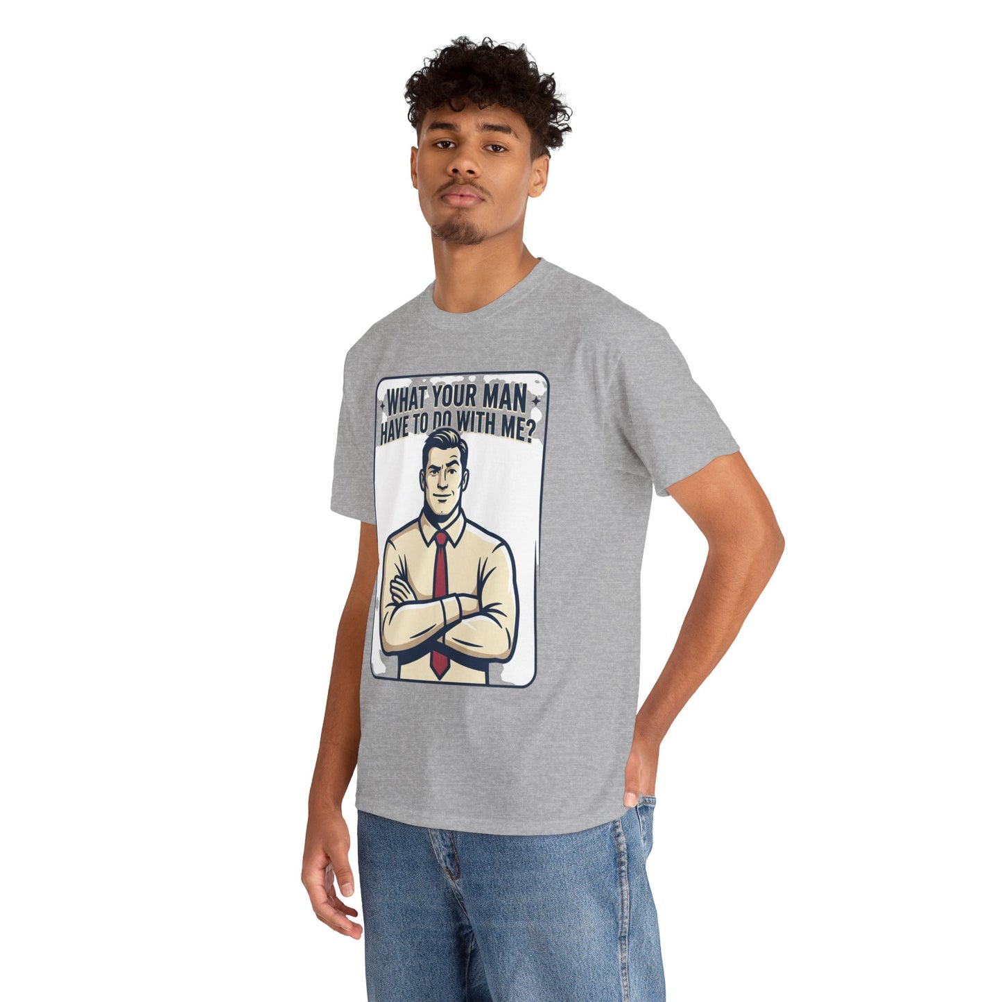 What Your Man Have To Do With Me? Tee — Funny Retro Man Graphic T-Shirt