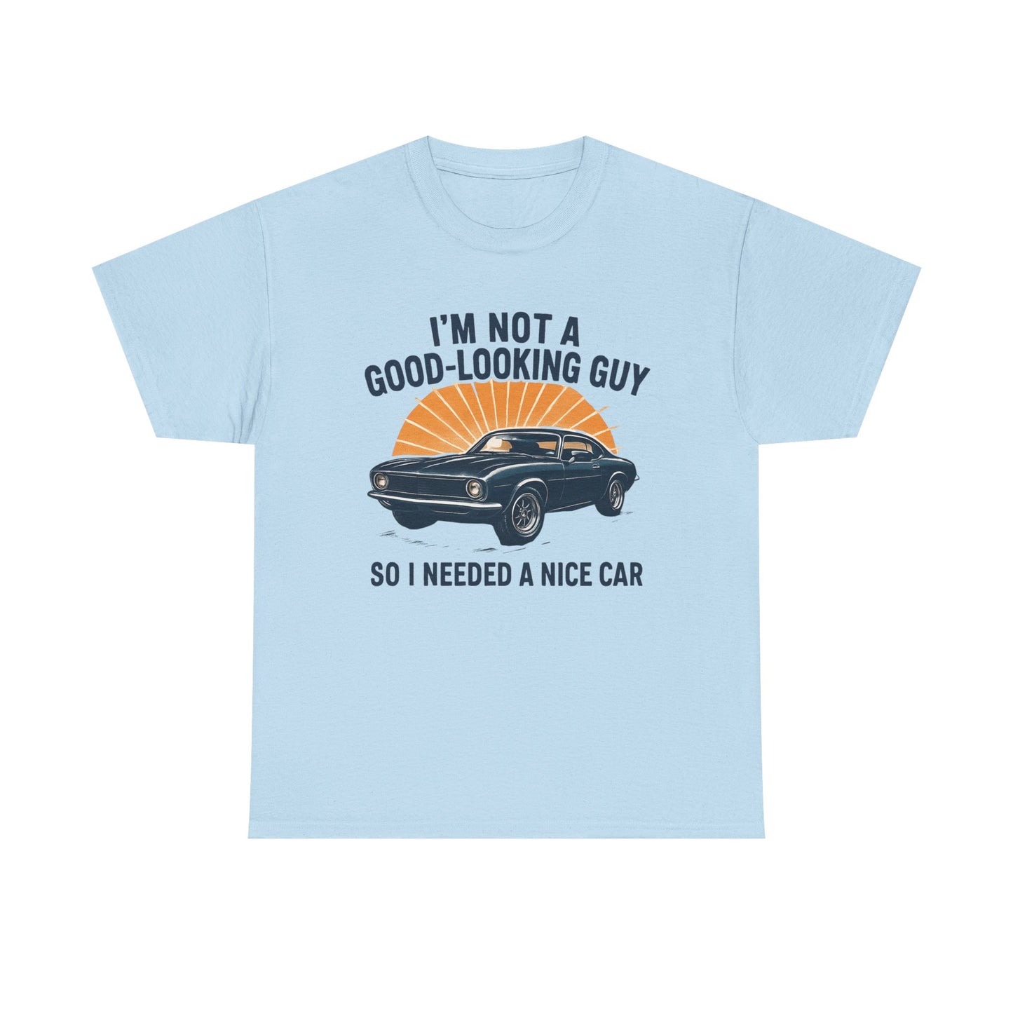 Classic Car Tee - "I'm Not a Good-Looking Guy So I Needed a Nice Car" Vintage Muscle Car T-Shirt