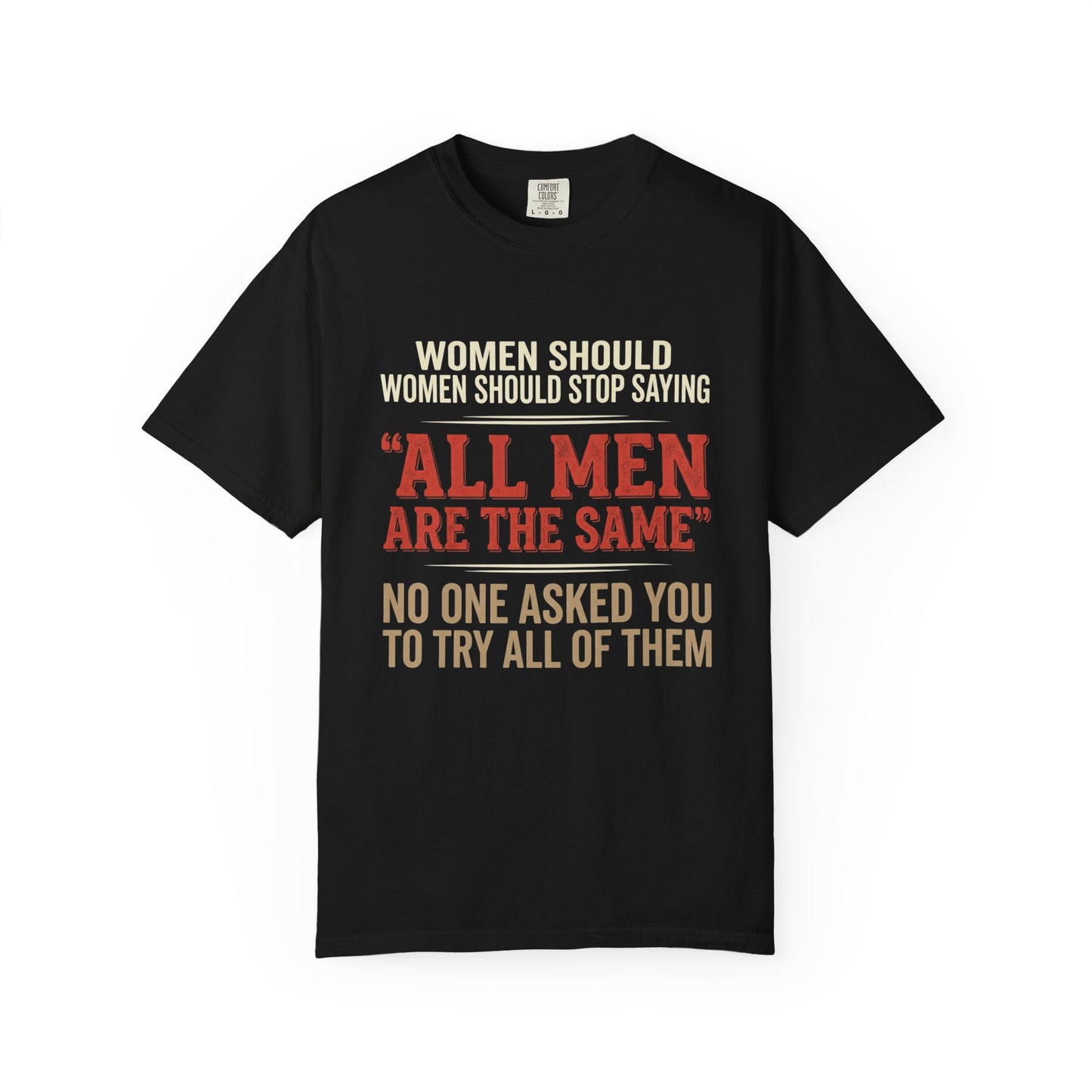 "All Men Are the Same? No One Asked You to Try All of Them" Statement Tee