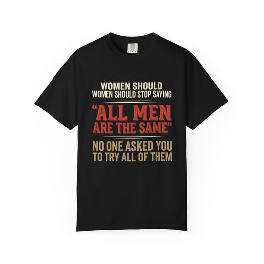 "All Men Are the Same? No One Asked You to Try All of Them" Statement Tee