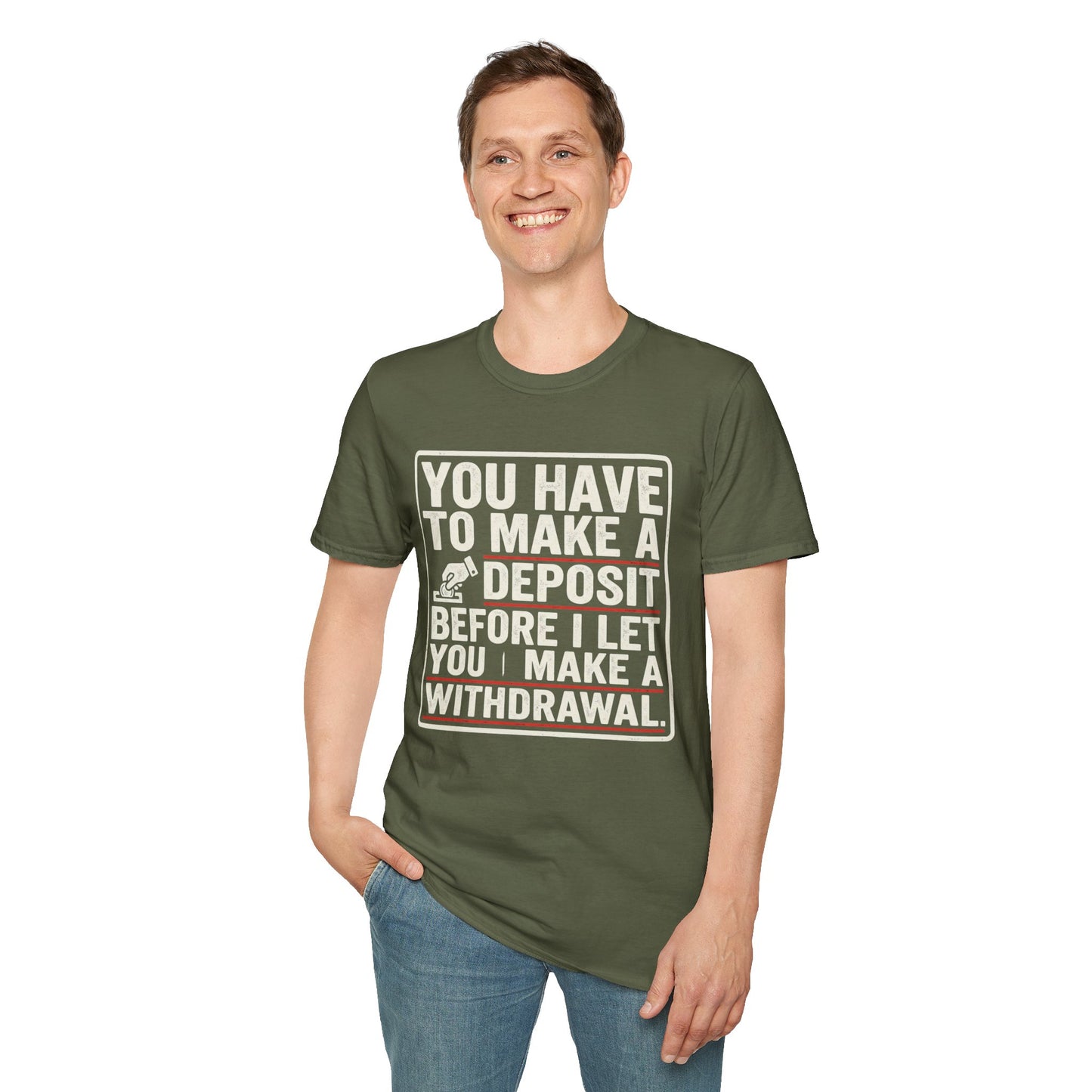 You Have to Make a Deposit T-Shirt — Funny Savings & Finance Quote Tee
