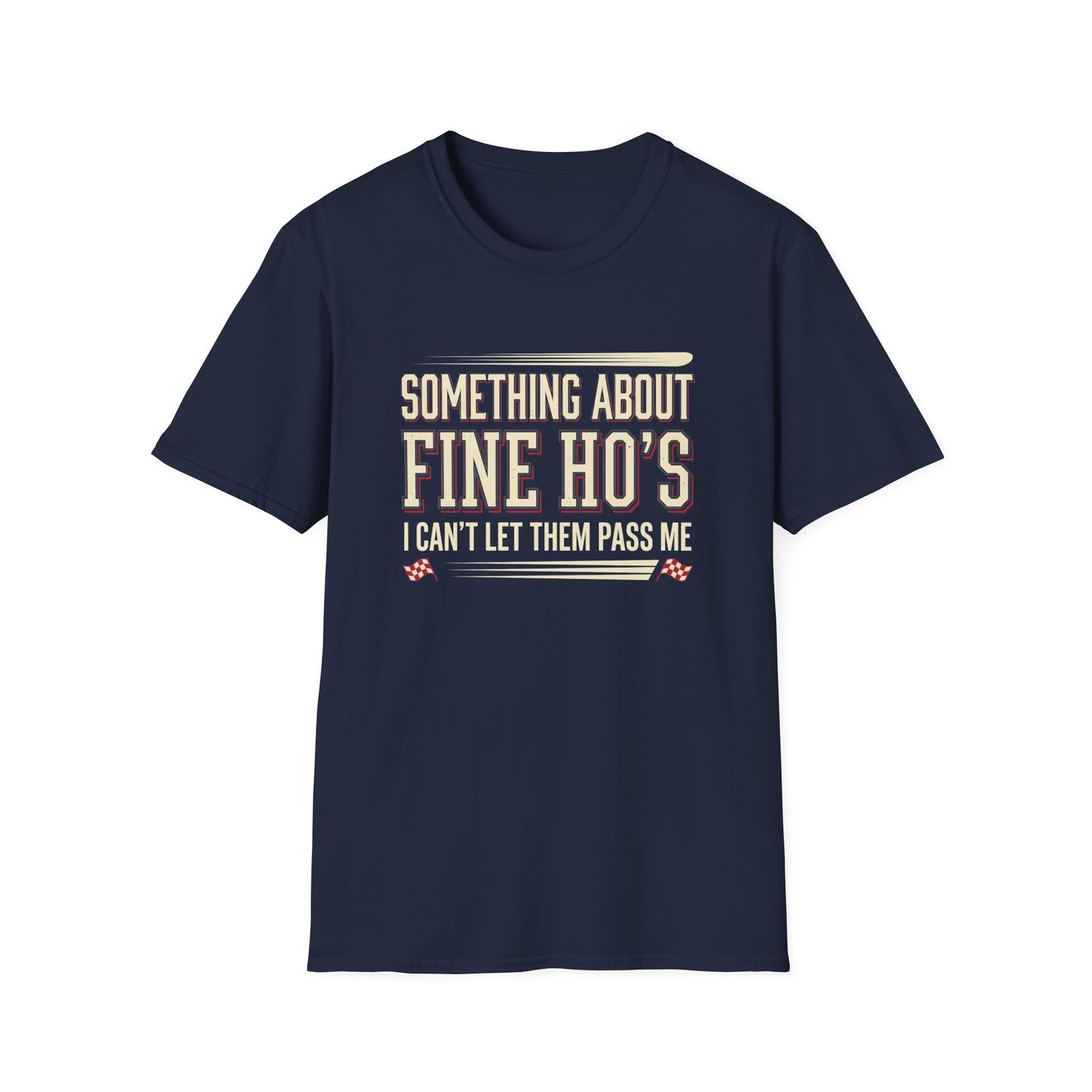 "Something About Fine Ho's I Can't Let Them Pass Me"-Funny Graphic T-Shirt