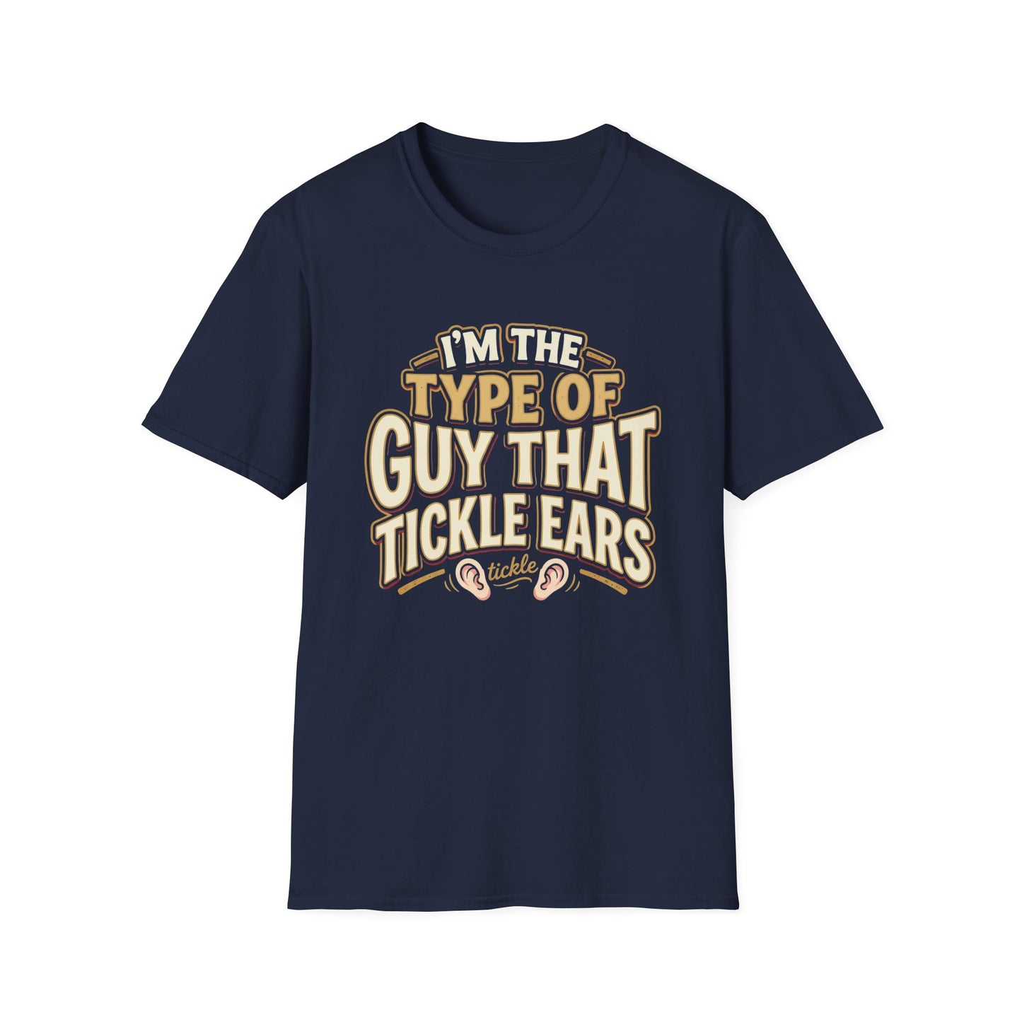 I'm The Type Of Guy That Tickle Ears T-Shirt — Funny Novelty Graphic Tee
