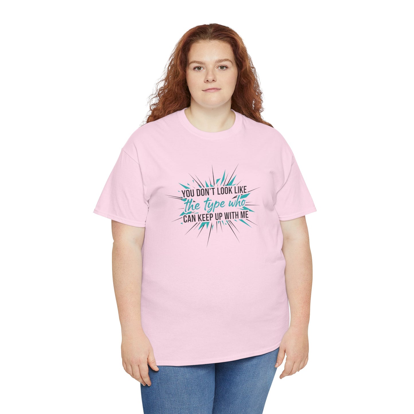 You Don’t Look Like The Type Who Can Keep Up With Me T-Shirt Printify