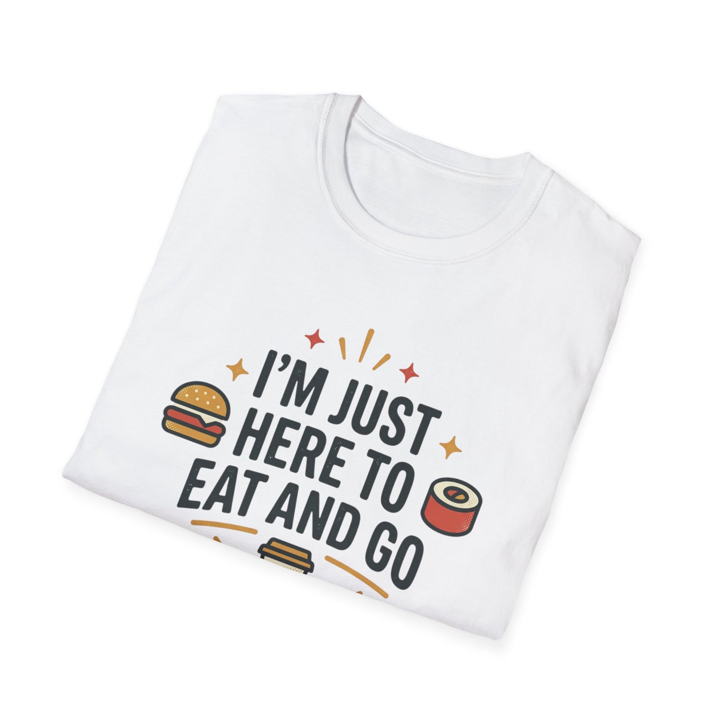 I'm Just Here to Eat and Go T-Shirt — Funny Foodie Graphic Tee