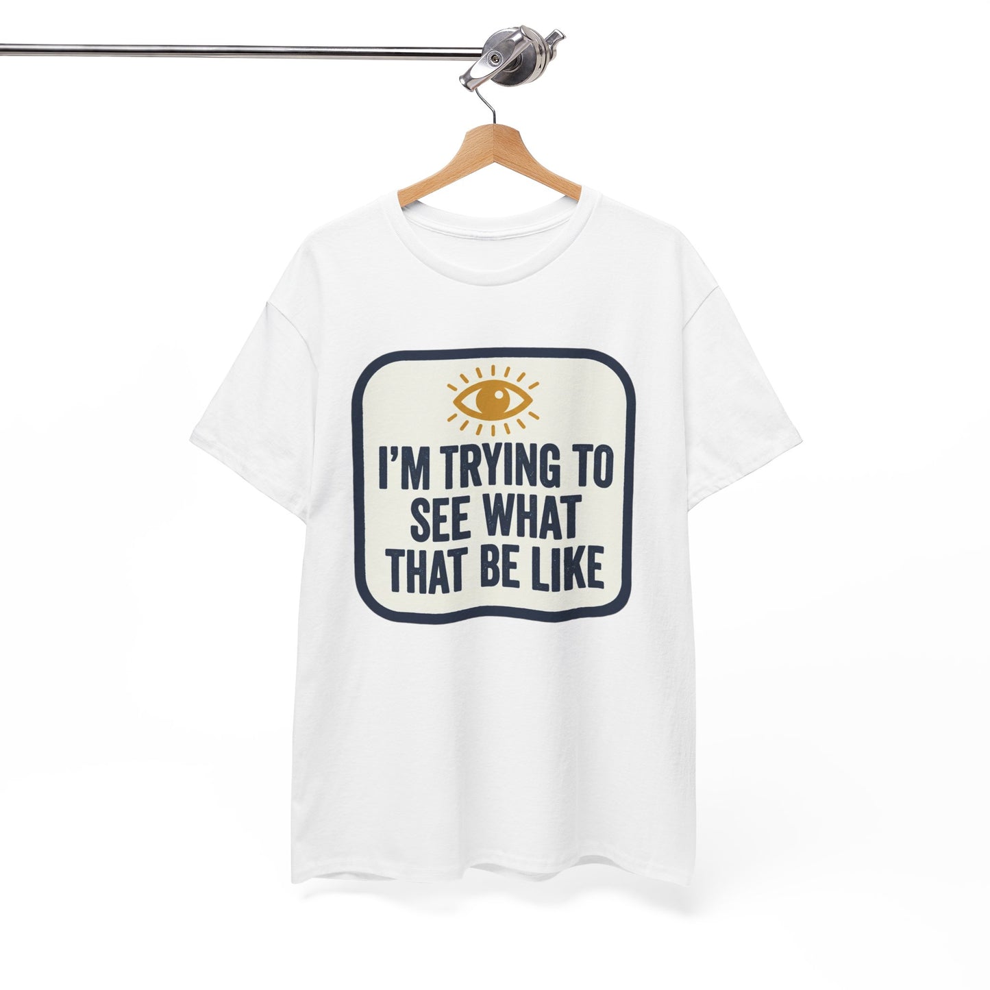 “I’m Trying to See What That Be Like” Graphic Tee — Retro Eye Quote T-Shirt