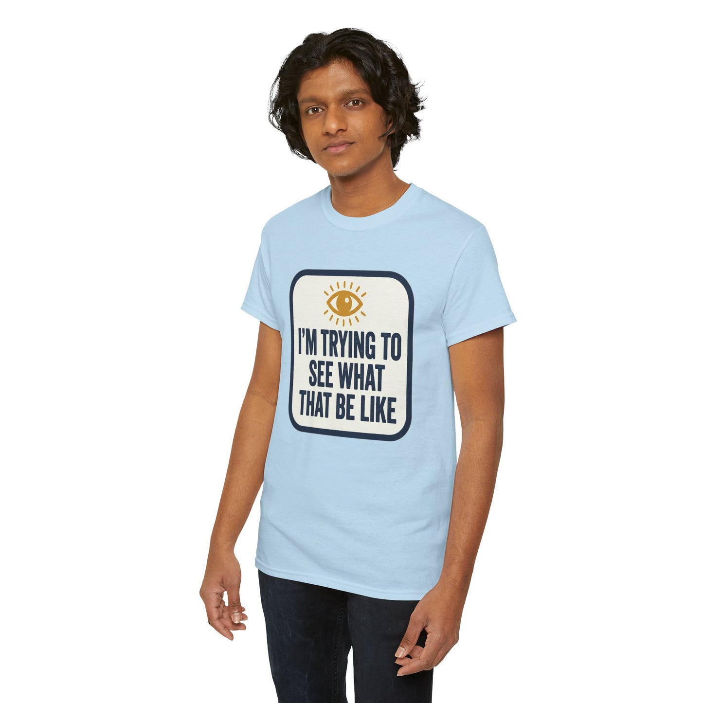 “I’m Trying to See What That Be Like” Graphic Tee — Retro Eye Quote T-Shirt
