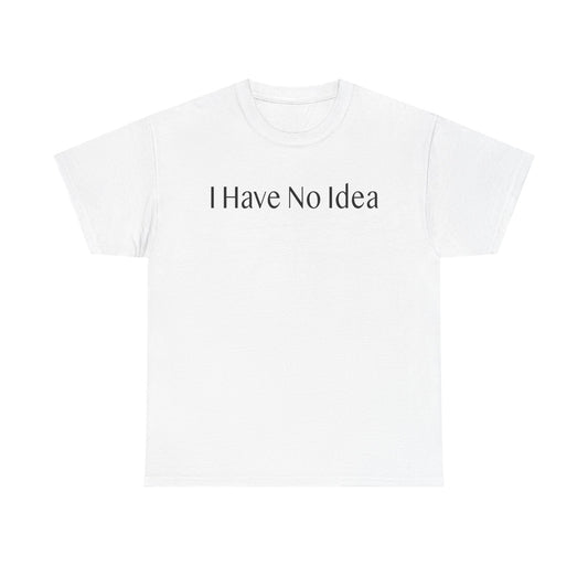 I have No Idea-Unisex Heavy Cotton Tee