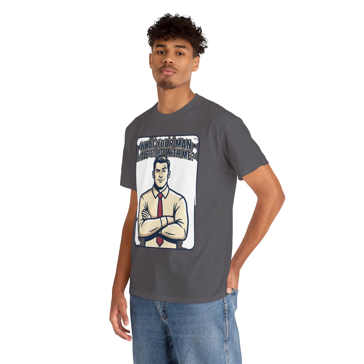 What Your Man Have To Do With Me? Tee — Funny Retro Man Graphic T-Shirt
