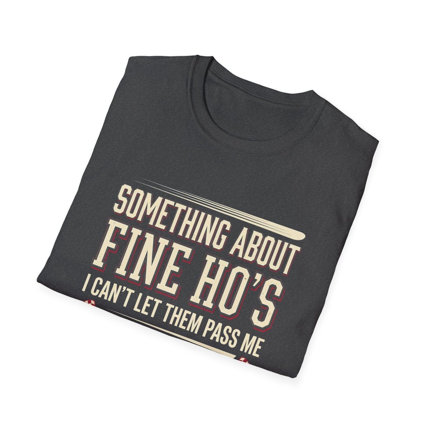 "Something About Fine Ho's I Can't Let Them Pass Me"-Funny Graphic T-Shirt