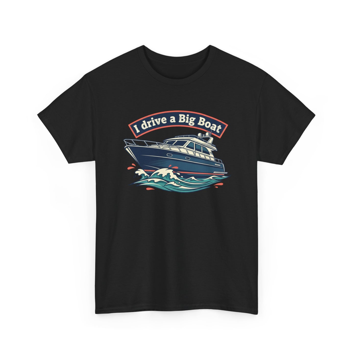 Boat T-Shirt — “I Drive a Big Boat” Graphic Tee for Boating Enthusiasts