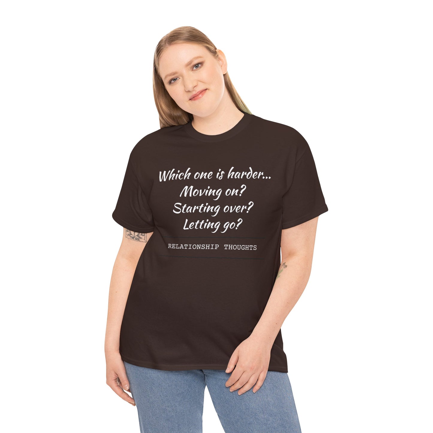 Relationship Thoughts Tee — “Which one is harder... Moving on? Starting over? Letting go?”