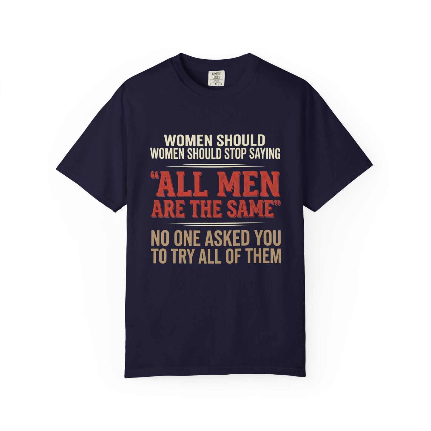 "All Men Are the Same? No One Asked You to Try All of Them" Statement Tee