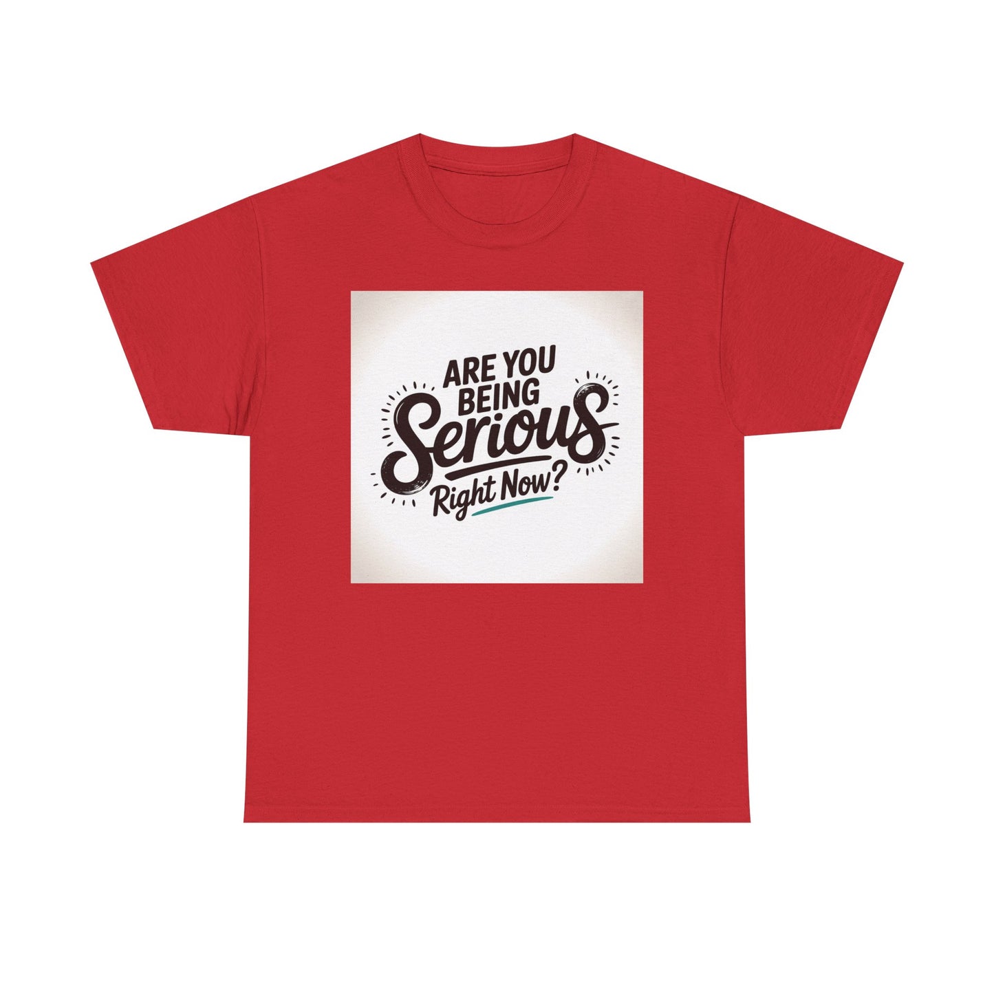 Are You Being Serious Right Now? T-Shirt