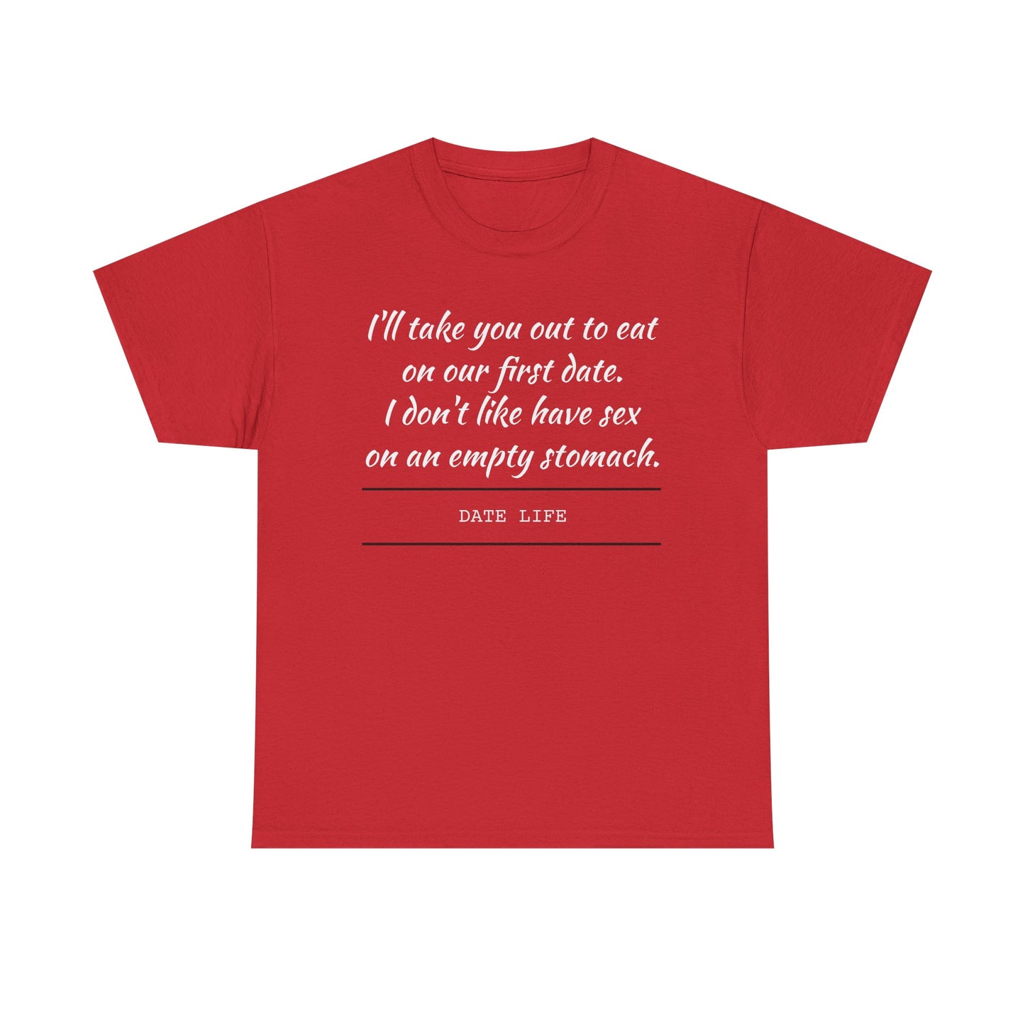 First Date Tee — "I’ll take you out to eat on our first date. I don’t like have sex on an empty stomach." Shirt