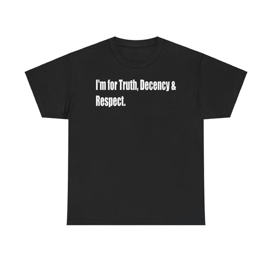 I'm for Truth, Decency, & Respect- Perfect for Everyday Wear & Gifts