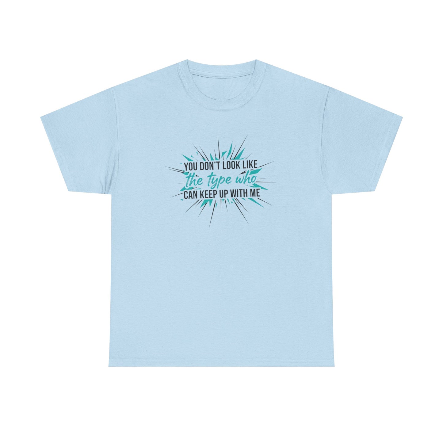You Don’t Look Like The Type Who Can Keep Up With Me T-Shirt Printify