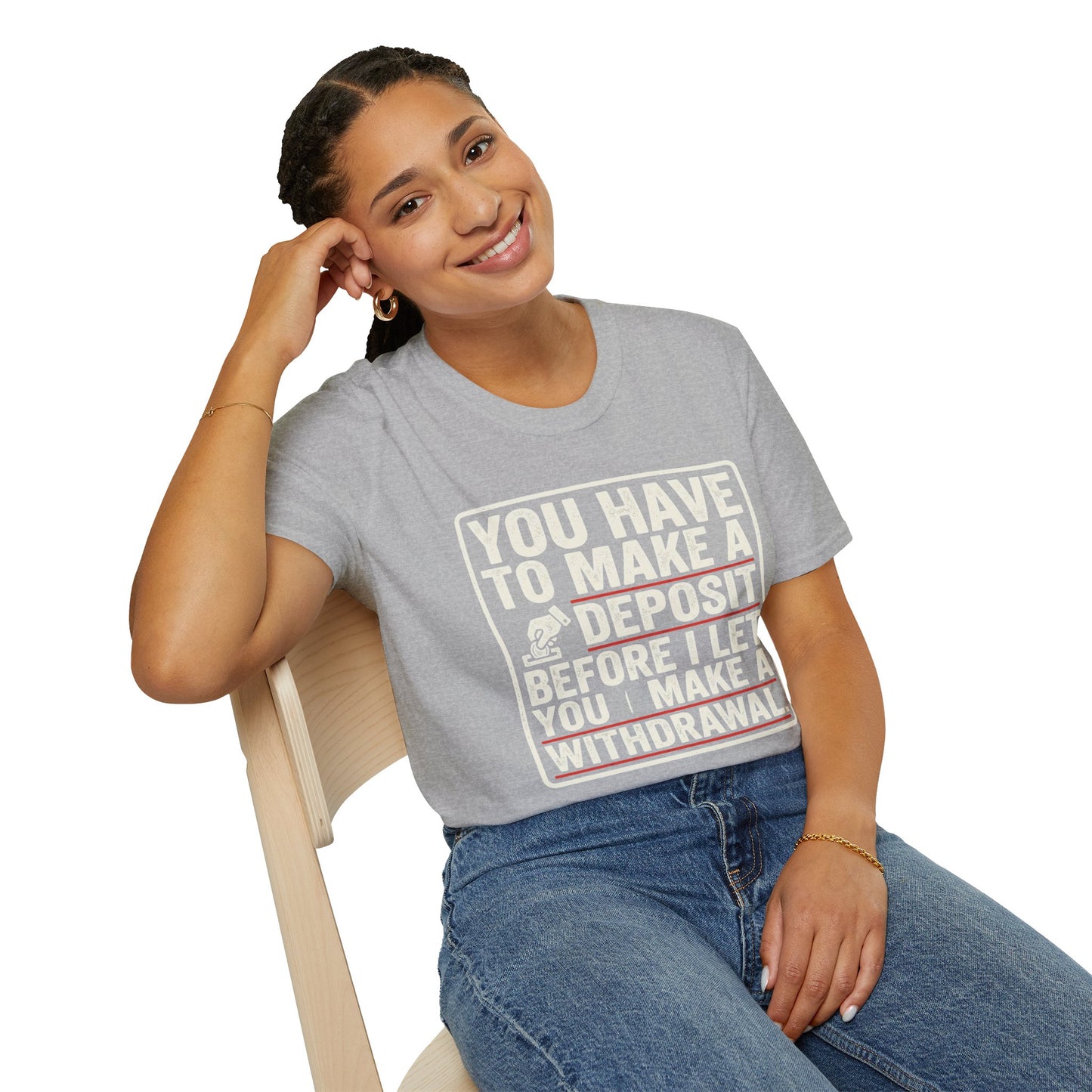 You Have to Make a Deposit T-Shirt — Funny Savings & Finance Quote Tee