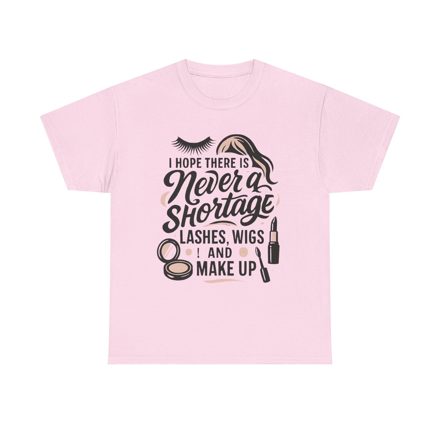 Makeup Lover T‑Shirt — "I Hope There Is Never a Shortage of Lashes, Wigs and Make Up"