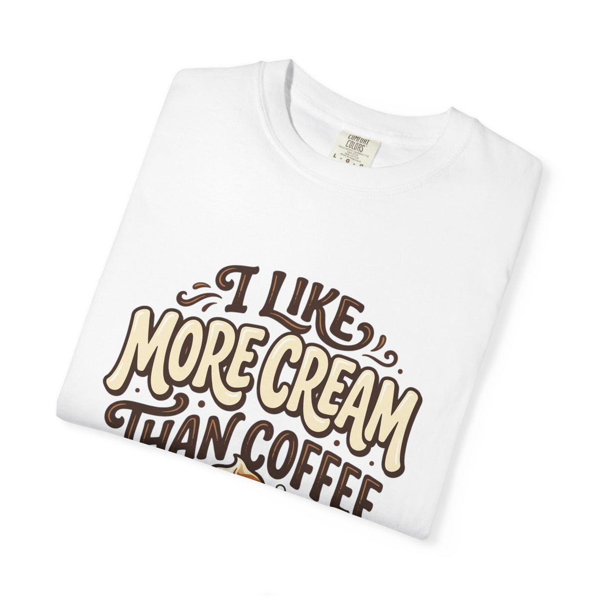 Coffee Tee — "I Like More Cream Than Coffee" Graphic T-Shirt
