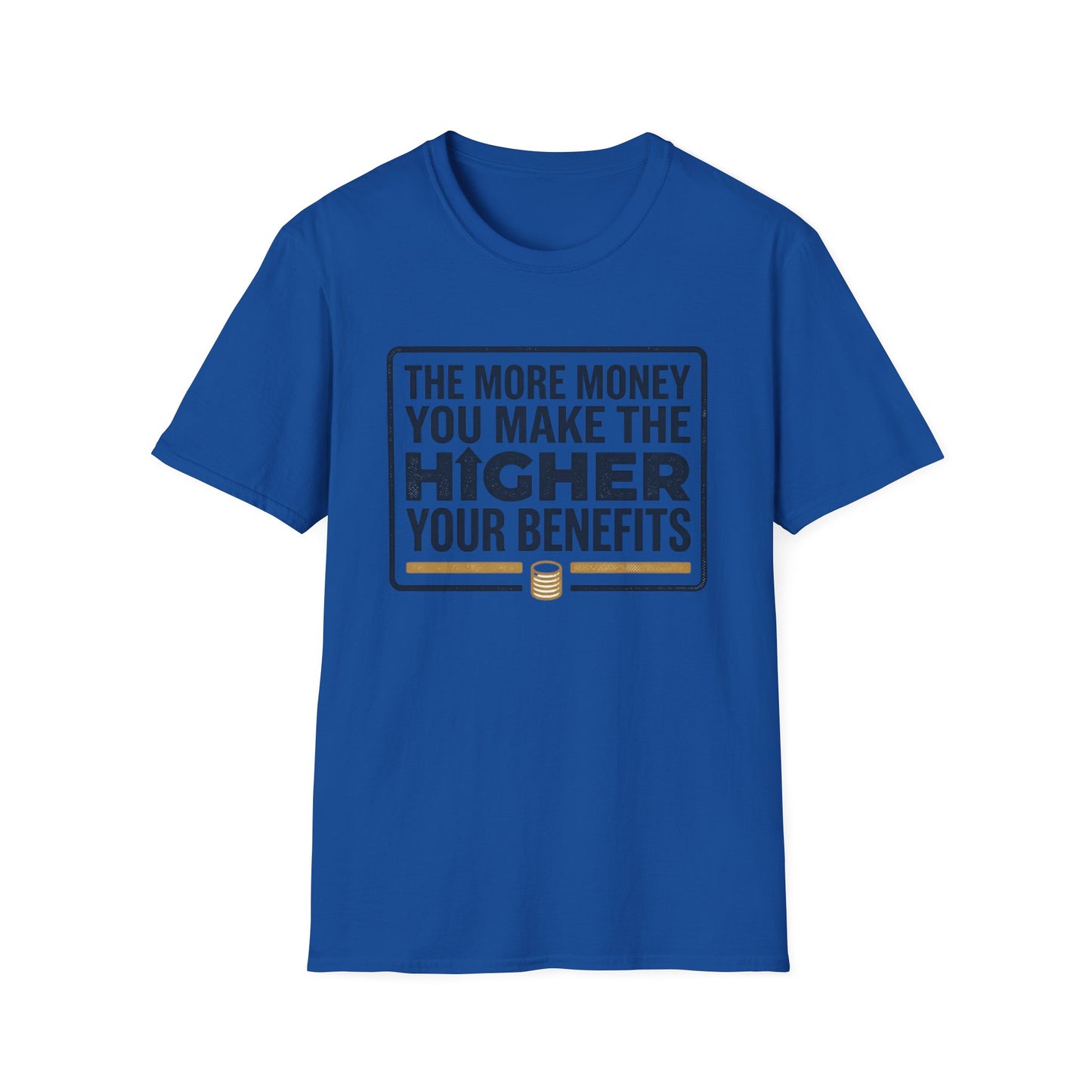 T-Shirt — "The More Money You Make The Higher Your Benefits" Funny Financial Quote Tee