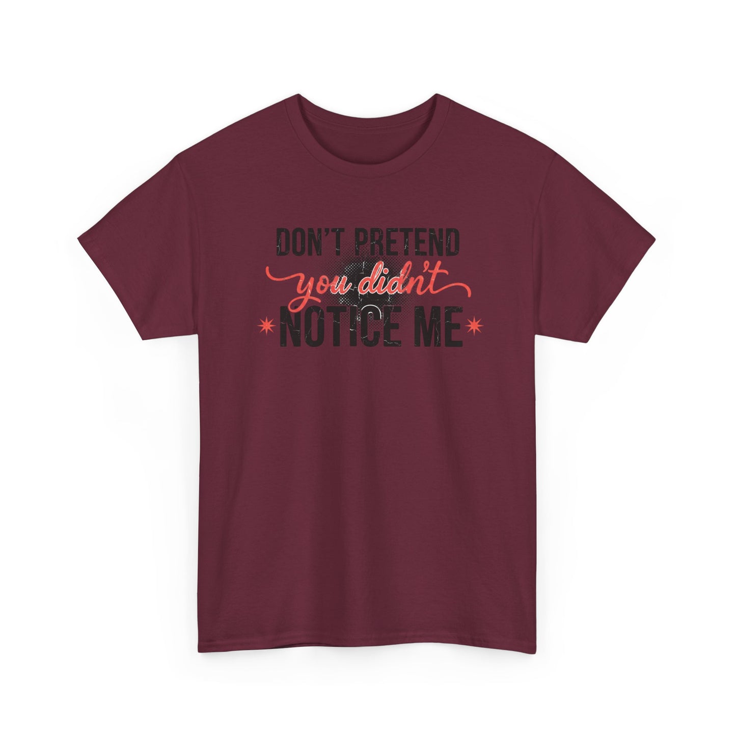 Don’t Pretend You Didn’t Notice Me T-Shirt — Funny Sarcastic Tee for Women & Friends