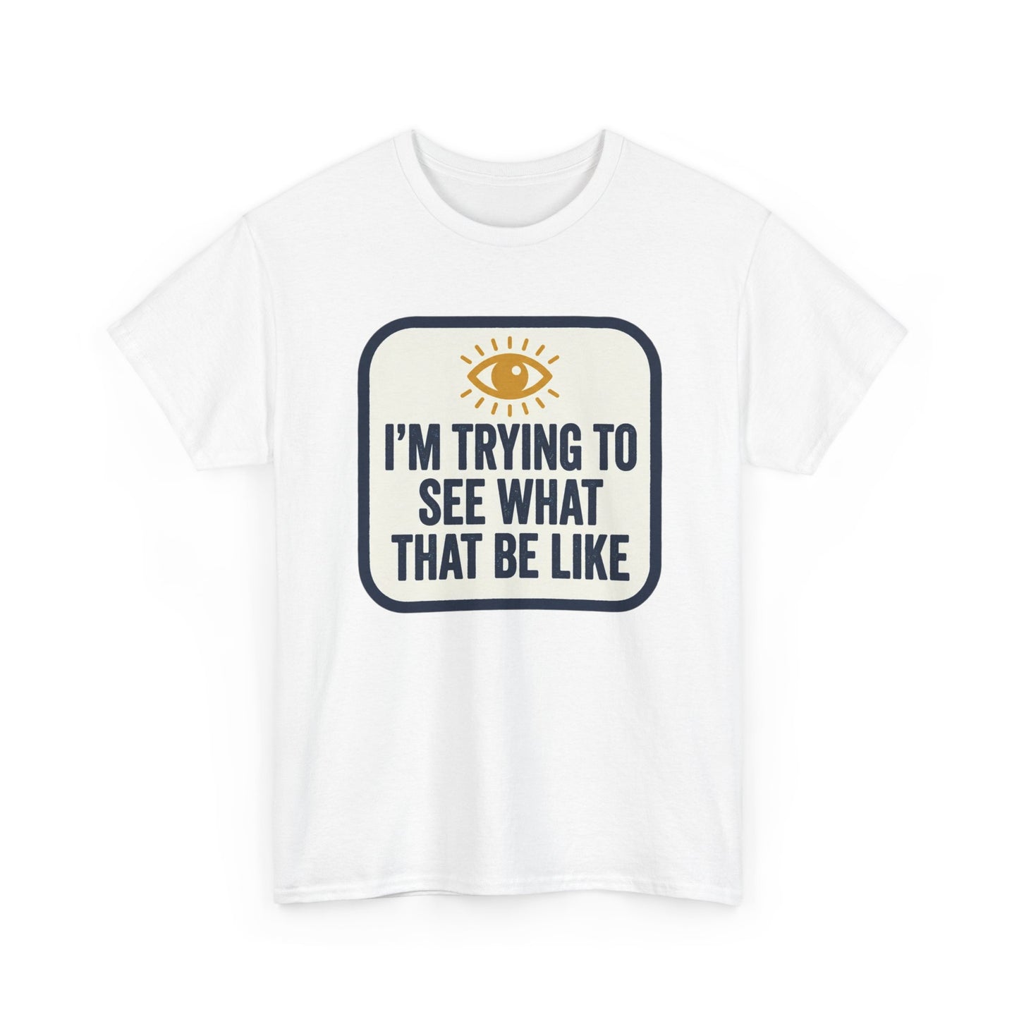 “I’m Trying to See What That Be Like” Graphic Tee — Retro Eye Quote T-Shirt