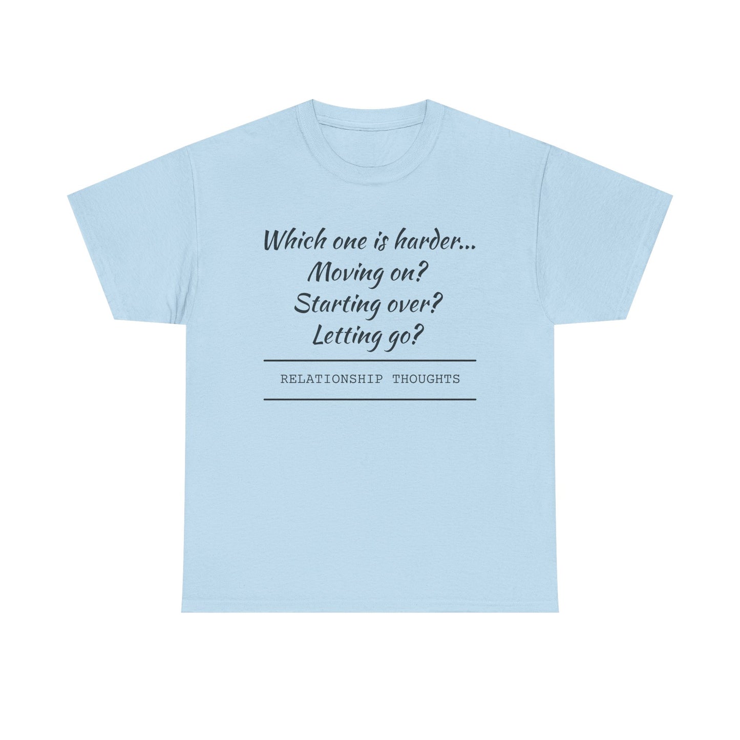 Relationship Thoughts Tee — “Which one is harder... Moving on? Starting over? Letting go?”