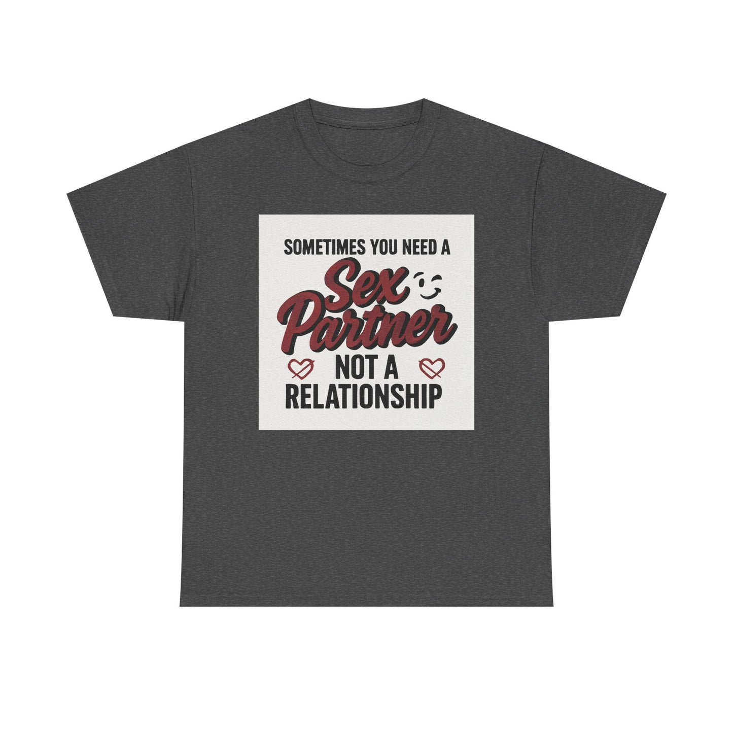 T-Shirt — "Sometimes You Need a Sex Partner Not a Relationship" Graphic Tee Printify