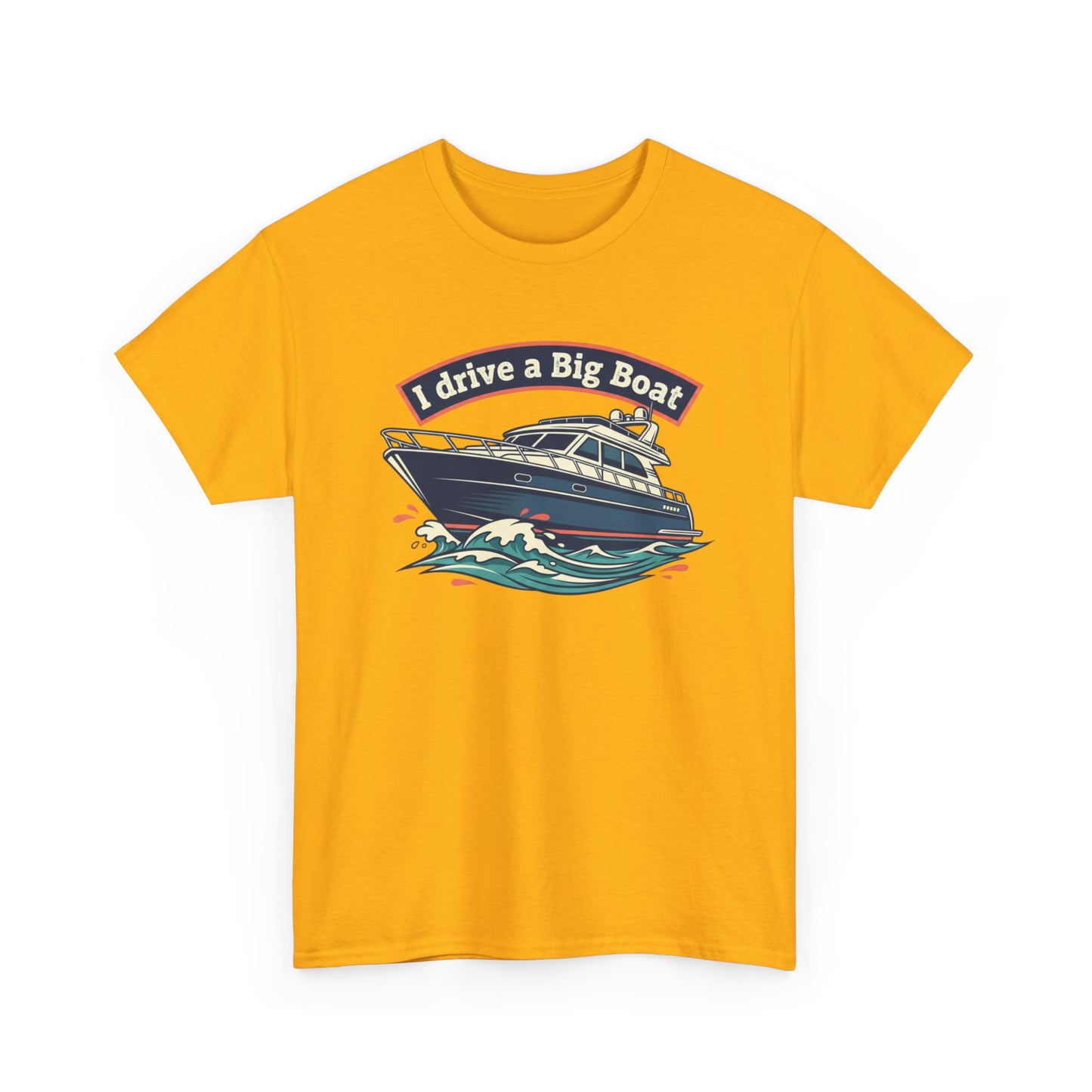 Boat T-Shirt — “I Drive a Big Boat” Graphic Tee for Boating Enthusiasts