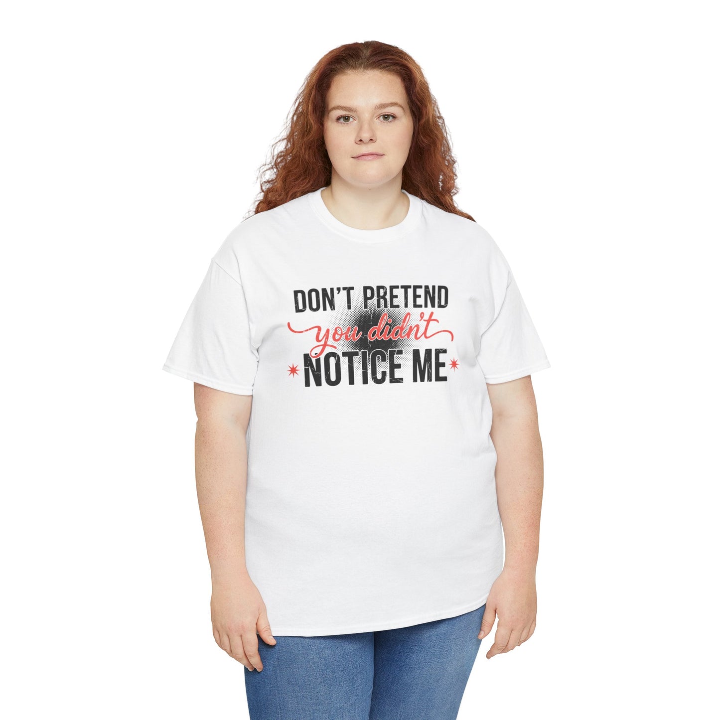 Don’t Pretend You Didn’t Notice Me T-Shirt — Funny Sarcastic Tee for Women & Friends