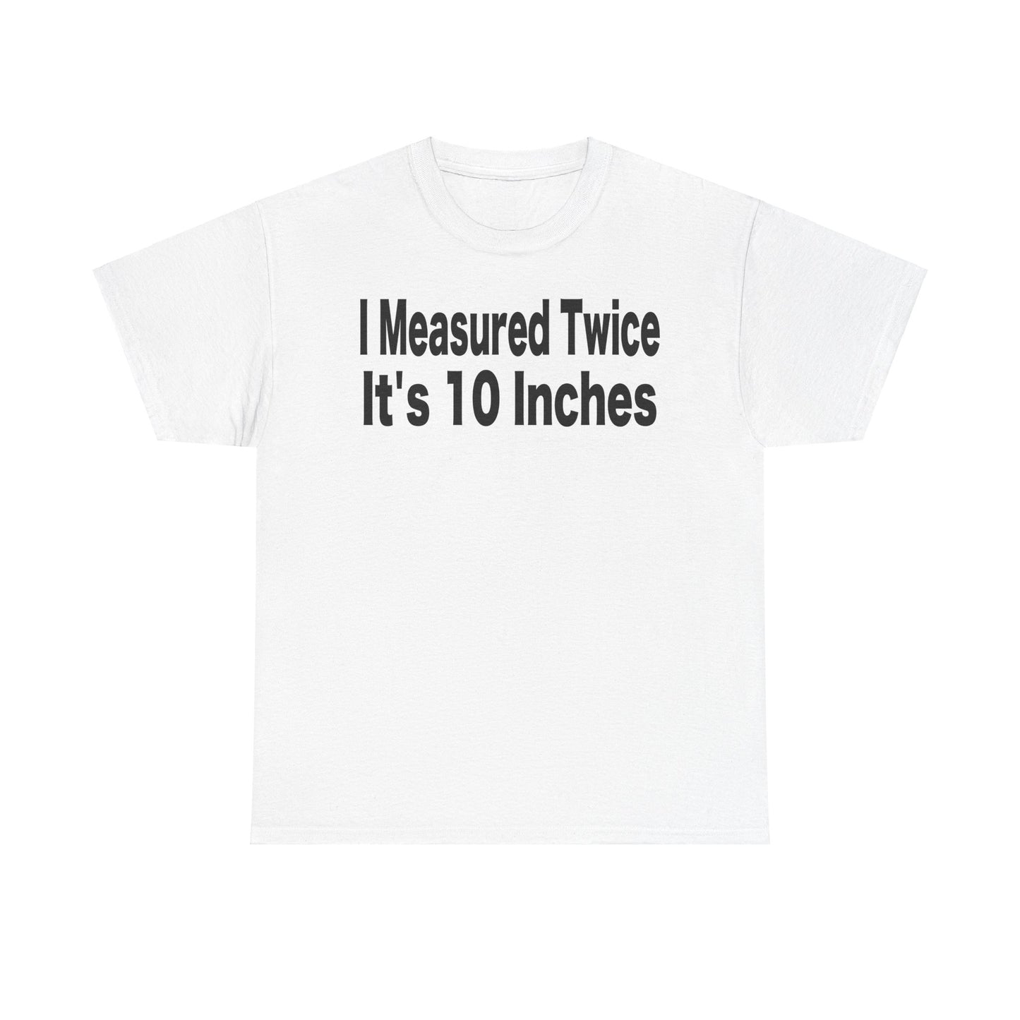 Funny - "I Measured Twice It's 10 Inches"