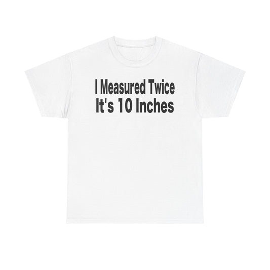 Funny - "I Measured Twice It's 10 Inches"
