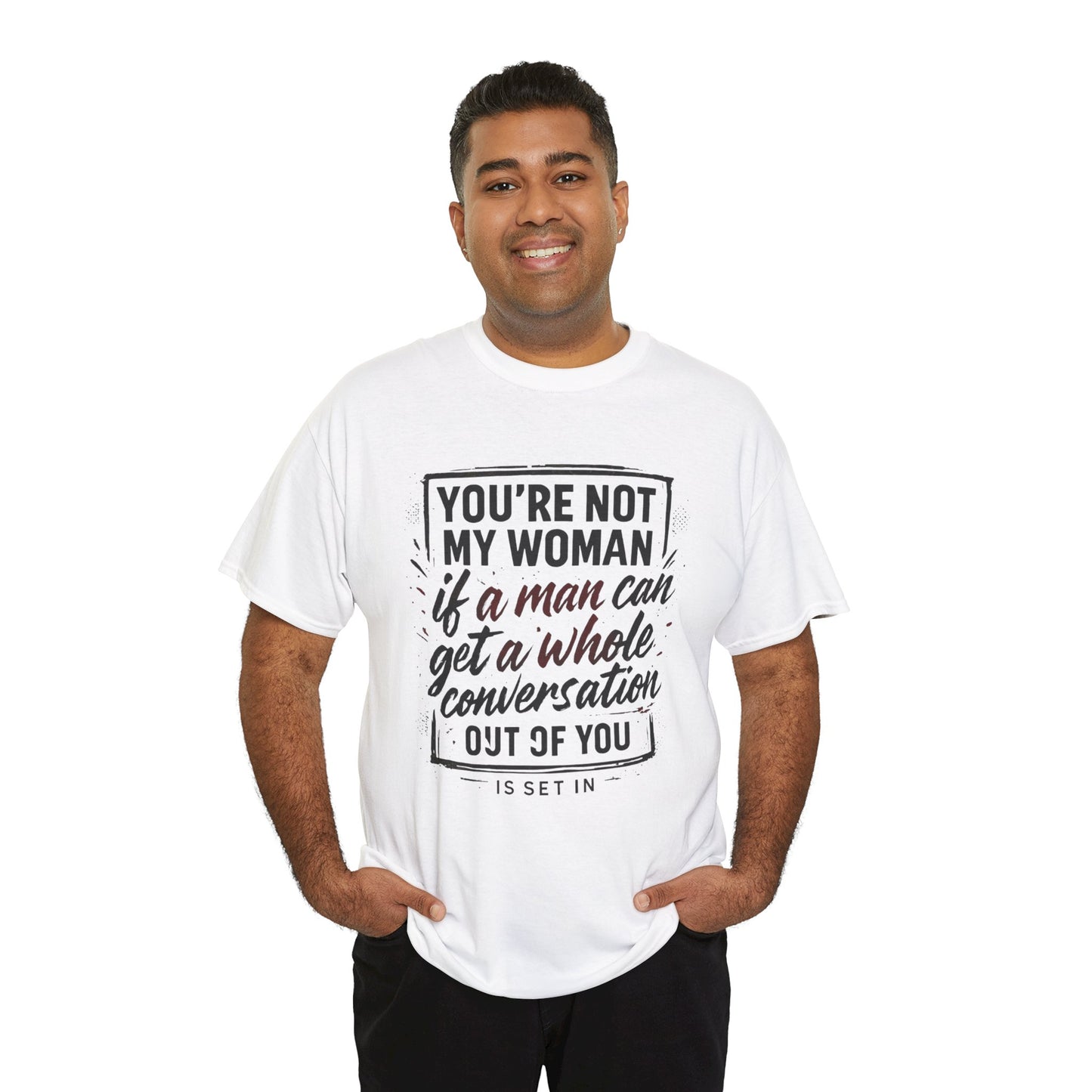 Graphic Tee — “You’re Not My Woman If a Man Can Get a Whole Conversation Out of You” Feminist Statement T-Shirt
