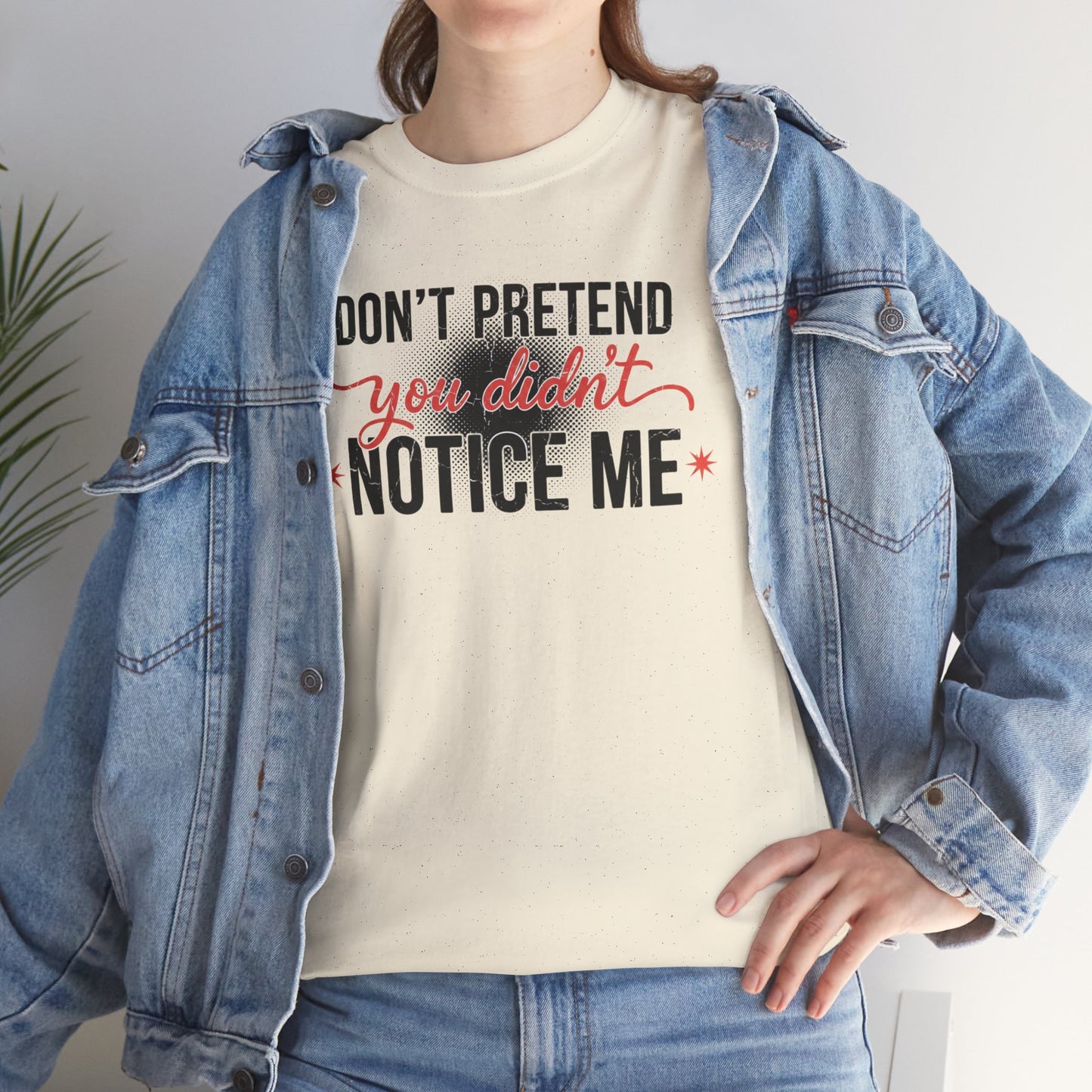 Don’t Pretend You Didn’t Notice Me T-Shirt — Funny Sarcastic Tee for Women & Friends