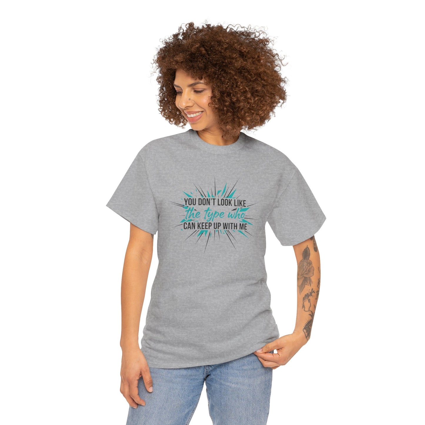 You Don’t Look Like The Type Who Can Keep Up With Me T-Shirt Printify