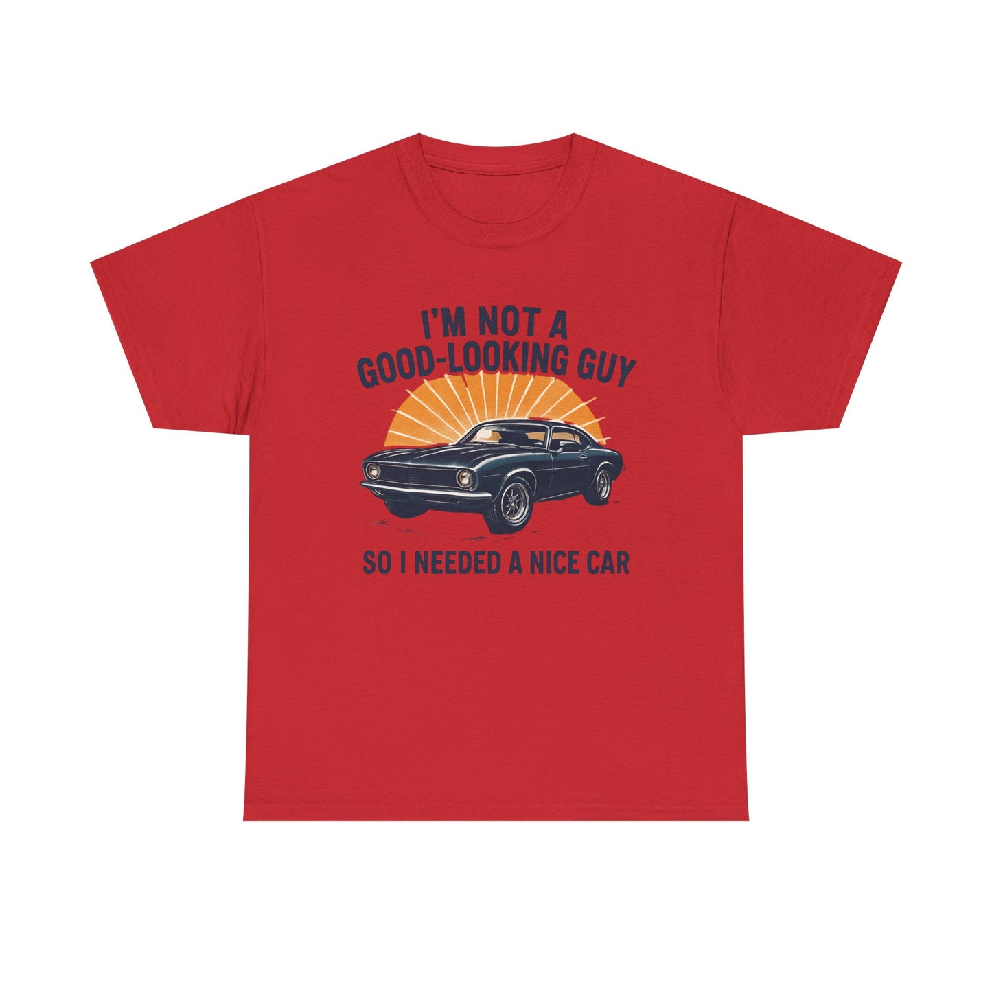 Classic Car Tee - "I'm Not a Good-Looking Guy So I Needed a Nice Car" Vintage Muscle Car T-Shirt