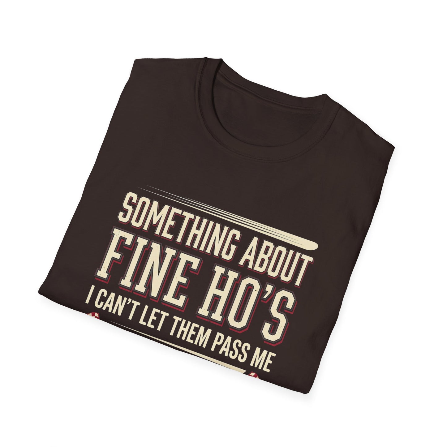 "Something About Fine Ho's I Can't Let Them Pass Me"-Funny Graphic T-Shirt