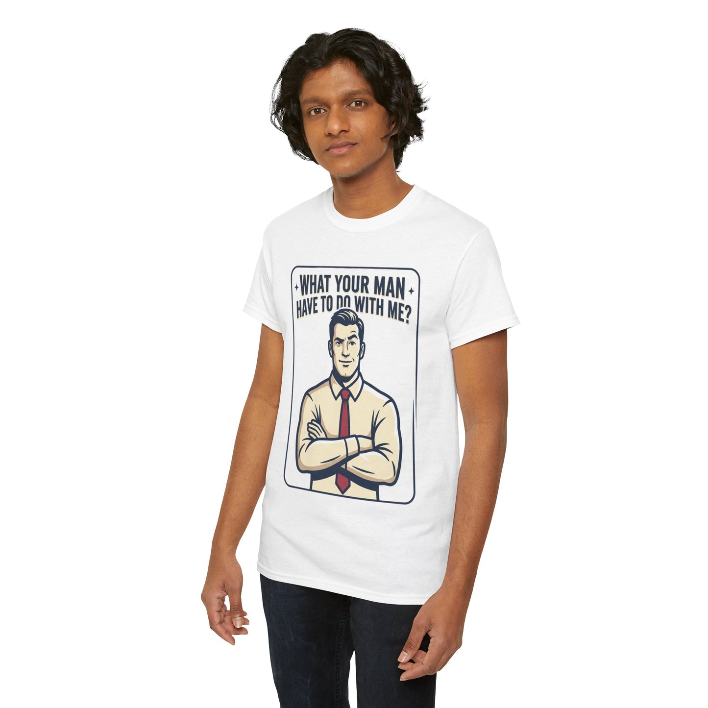 What Your Man Have To Do With Me? Tee — Funny Retro Man Graphic T-Shirt
