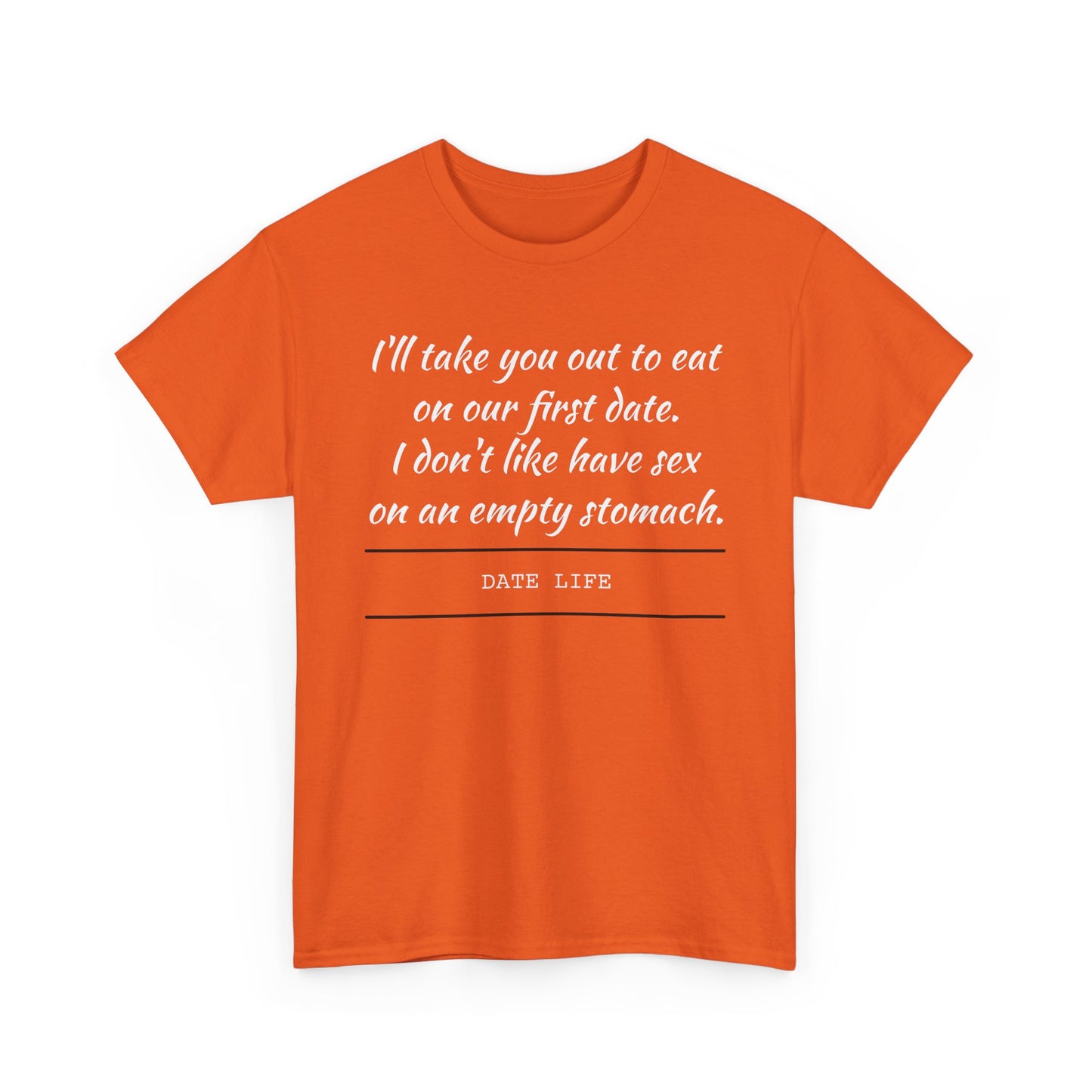 First Date Tee — "I’ll take you out to eat on our first date. I don’t like have sex on an empty stomach." Shirt