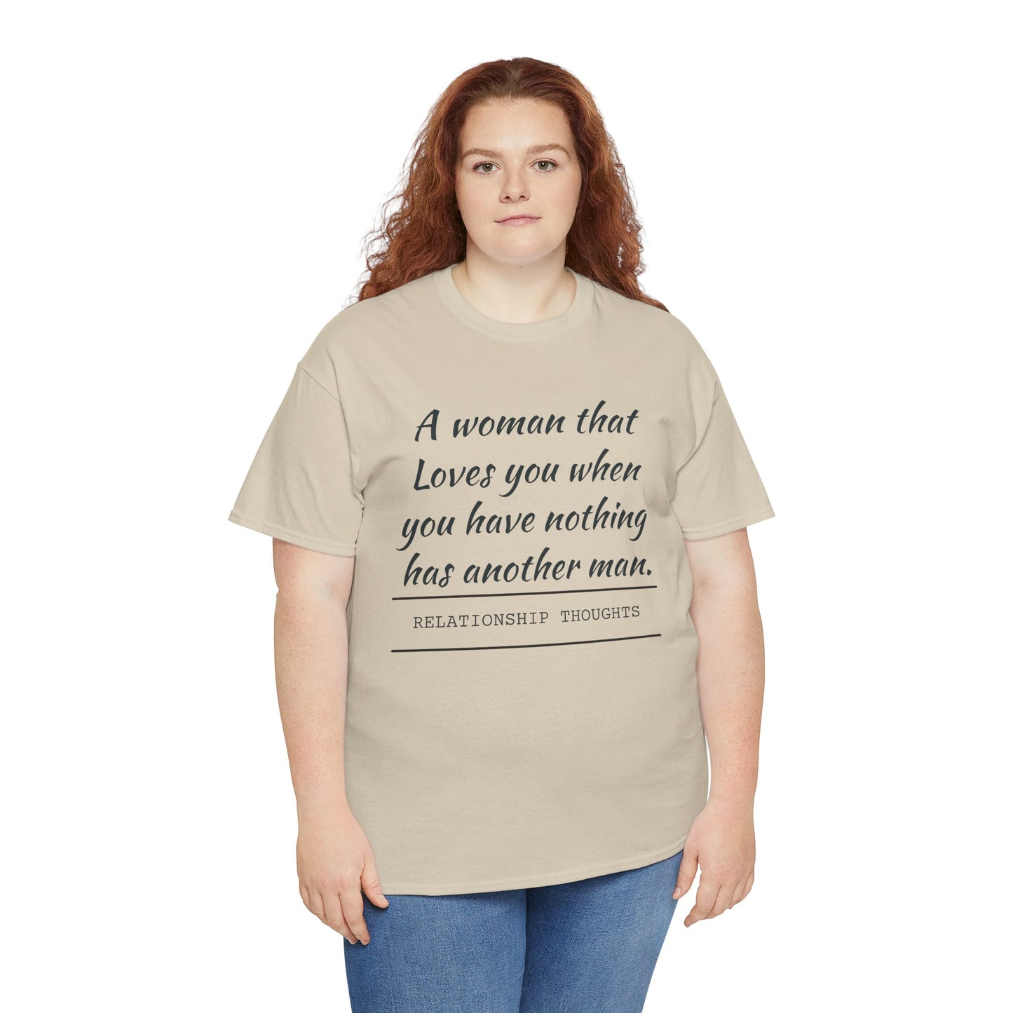 T-Shirt — “A woman that loves you when you have nothing has another man.” Relationship Thoughts Quote Tee