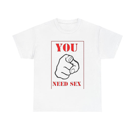 'You Need Sex' T‑Shirt — Provocative Graphic Tee for Bold Statement