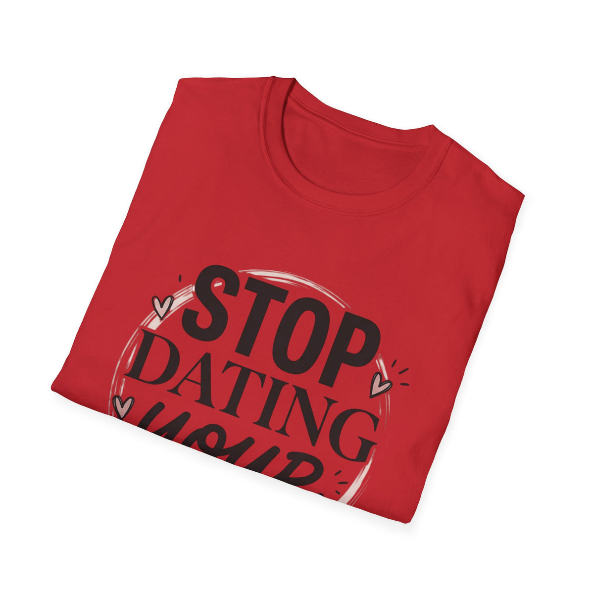 Stop Dating Your Type T-Shirt — Funny Dating Advice Tee