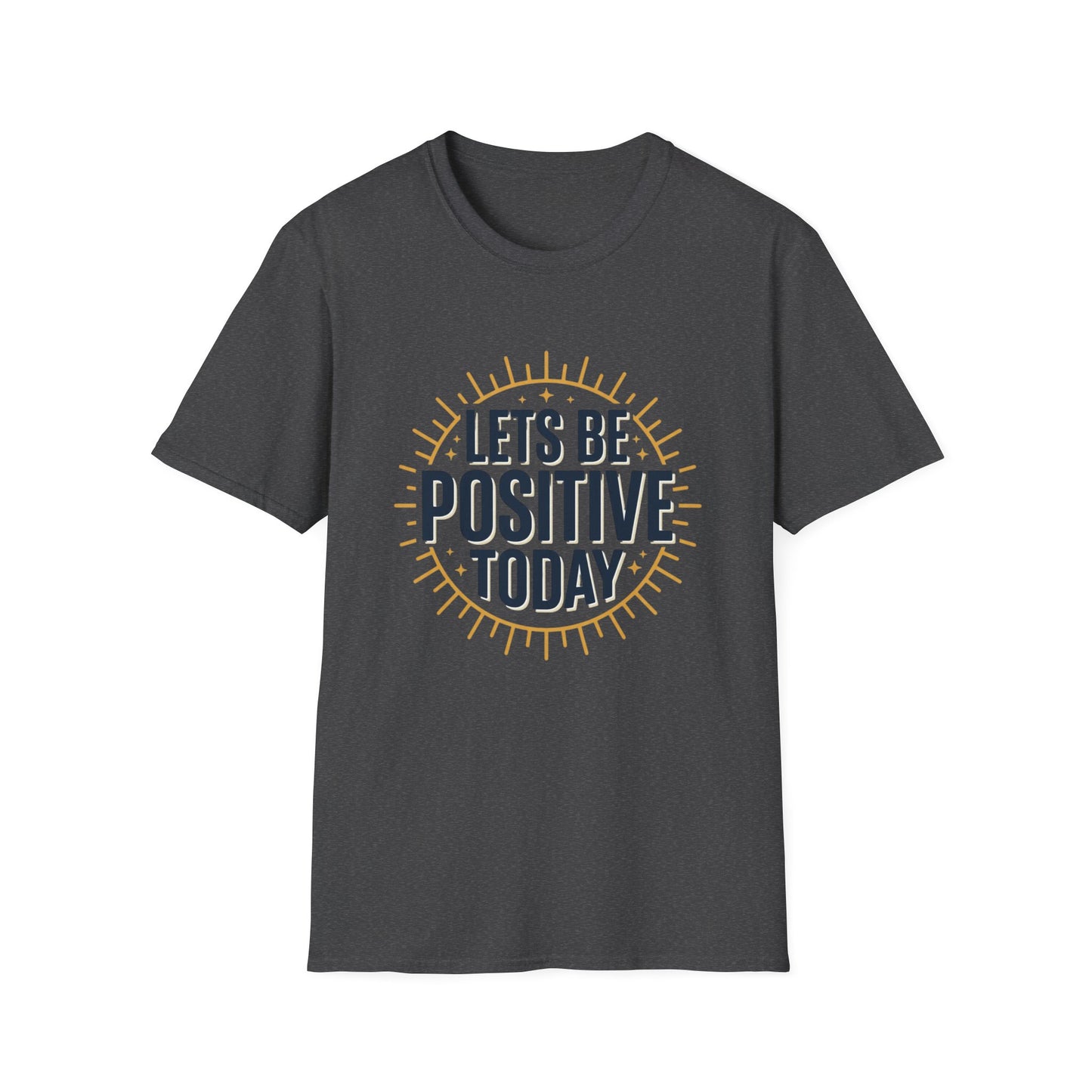 Lets Be Positive Today T-Shirt — Motivational Sunburst Graphic Tee